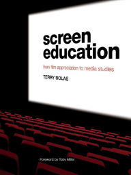 Title: Screen Education: From Film Appreciation to Media Studies, Author: Terry Bolas