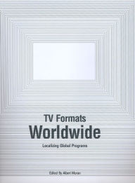 Title: Tv Formats Worldwide: Localising Global Programs, Author: Albert Moran