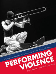 Title: Performing Violence: Literary and Theatrical Experiments of New Russian Drama, Author: Birgit Beumers