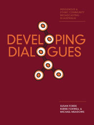 Title: Developing Dialogues: Indigenous and Ethnic Community Broadcasting in Australia, Author: Susan Forde