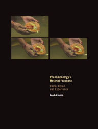 Title: Phenomenology's Material Presence: Video, Vision and Experience, Author: Gabrielle A. Hezekiah