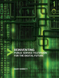 Title: Reinventing Public Service Television for the Digital Future, Author: Mary Debrett