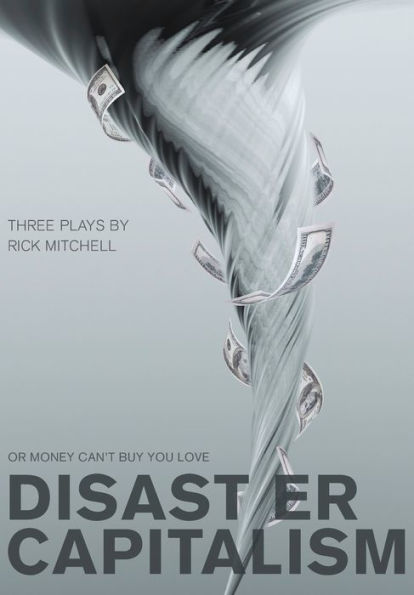 Disaster Capitalism: Or Money Can't Buy You Love - Three Plays