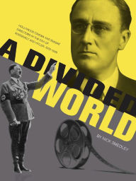 Title: A Divided World: Hollywood Cinema and Emigre Directors in the Era of Roosevelt and Hitler, 1933-1948, Author: Nick Smedley