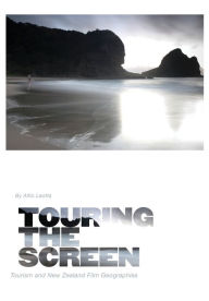 Title: Touring the Screen: Tourism and New Zealand Film Geographies, Author: Alfio Leotta