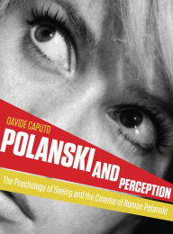 Title: Polanski and Perception: The Psychology of Seeing and the Cinema of Roman Polanski, Author: Davide Caputo