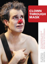 Title: Clown Through Mask: The Pioneering Work of Richard Pochinko as Practised by Sue Morrison, Author: Veronica Coburn