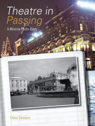 Title: Theatre in Passing: A Moscow Photo-Diary, Author: Elena Siemens