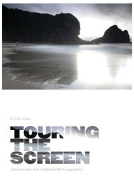 Title: Touring the Screen: Tourism and New Zealand Film Geographies, Author: Alfio Leotta