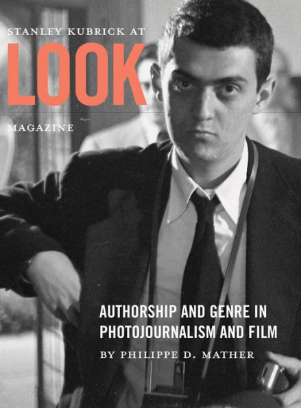 Stanley Kubrick at Look Magazine: Authorship and Genre Photojournalism Film