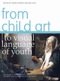 Title: From Child Art to Visual Language of Youth: New Models and Tools for Assessment of Learning and Creation in Art Education, Author: Andrea Kárpáti