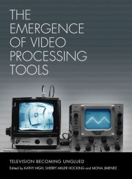 Title: The Emergence of Video Processing Tools: Television Becoming Unglued, Author: Kathy High