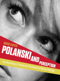 Title: Polanski and Perception: The Psychology of Seeing and the Cinema of Roman Polanski, Author: Davide Caputo