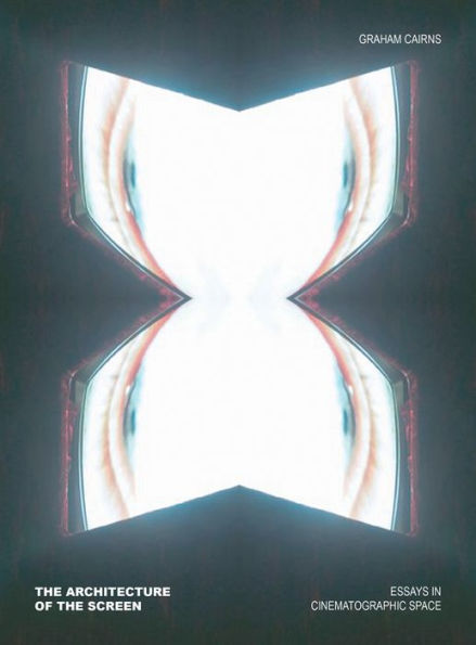 The Architecture of the Screen: Essays in Cinematographic Space