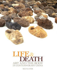 Title: Life and Death: Art and the Body in Contemporary China, Author: Silvia Fok