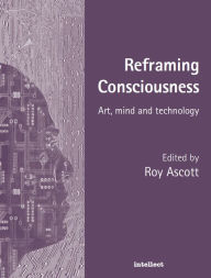 Title: Reframing Consciousness: Art, mind and technology, Author: Roy Ascott