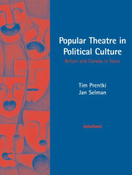 Title: Popular Theatre in Political Culture: Britain and Canada in focus, Author: Tim Prentki