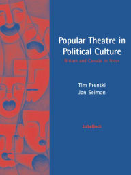Title: Popular Theatre in Political Culture: Britain and Canada in focus, Author: Tim Prentki