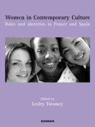 Title: Women in Contemporary Culture: Roles and identities in France and Spain, Author: Lesley Twomey