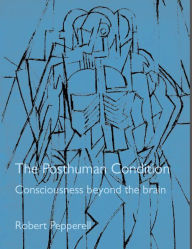 Title: The Posthuman Condition: Consciousness Beyond the Brain, Author: Julian Pepperell