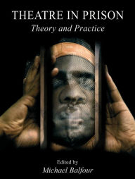 Title: Theatre in Prison: Theory and Practice, Author: Michael Balfour