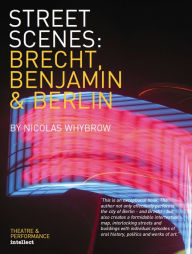 Title: Street Scenes: Brecht, Benjamin and Berlin, Author: Nicolas Whybrow