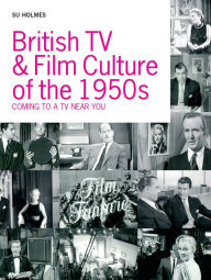 Title: British TV and Film Culture in the 1950s: Coming to a TV Near You, Author: Su Holmes