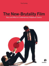 Title: New Brutality Film: Race and Affect in Contemporary Hollywood Cinema, Author: Paul Gormley