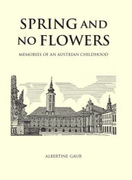 Title: Spring and No Flowers: Memories of an Austrian Childhood, Author: Albertine Gaur