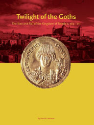 Title: Twilight of the Goths: The Kingdom of Toledo, c. 565-711, Author: Harold Livermore