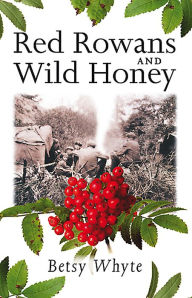 Title: Red Rowans and Wild Honey, Author: Betsy Whyte