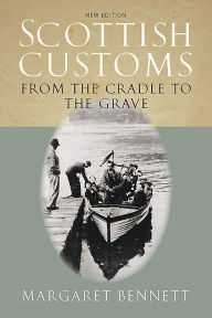 Title: Scottish Customs: From the Cradle to the Grave, Author: Margaret Bennett