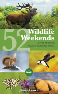 Title: 52 Wildlife Weekends: A Year of British Wildlife-Watching Breaks, Author: James Lowen