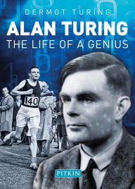 Title: Alan Turing: The Life of a Genius, Author: Dermot Turing