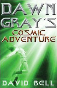 Title: Dawn Gray's Cosmic Adventure, Author: David Bell