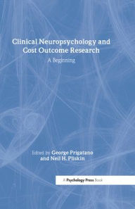 Title: Clinical Neuropsychology and Cost Outcome Research: A Beginning / Edition 1, Author: George Prigatano
