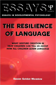 Title: The Resilience of Language: What Gesture Creation in Deaf Children Can Tell Us About How All Children Learn Language / Edition 1, Author: Susan Goldin-Meadow