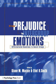 Title: From Prejudice to Intergroup Emotions: Differentiated Reactions to Social Groups / Edition 1, Author: Diane M. Mackie