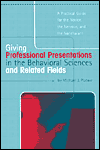 Title: Giving Professional Presentations in the Behavioral Sciences and Related Fields: A Practical Guide for Novice, the Nervous and the Nonchalant / Edition 1, Author: Michael J. Platow