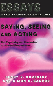 Title: Saying, Seeing and Acting: The Psychological Semantics of Spatial Prepositions / Edition 1, Author: Kenny R. Coventry