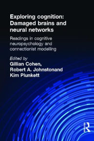 Title: Exploring Cognition: Damaged Brains and Neural Networks: Readings in Cognitive Neuropsychology and Connectionist Modelling / Edition 1, Author: Gillian Cohen