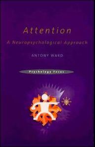 Title: Attention: A Neuropsychological Approach / Edition 1, Author: Antony Ward