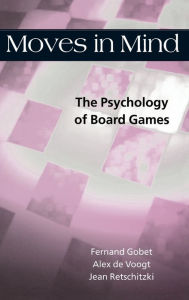 Title: Moves in Mind: The Psychology of Board Games / Edition 1, Author: Fernand Gobet