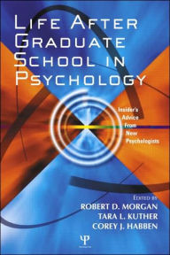 Title: Life After Graduate School in Psychology: Insider's Advice from New Psychologists / Edition 1, Author: Robert D. Morgan