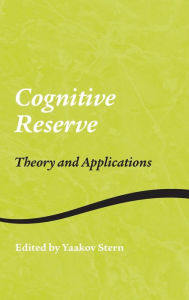 Title: Cognitive Reserve: Theory and Applications / Edition 1, Author: Yaakov Stern