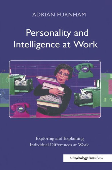 Personality and Intelligence at Work: Exploring Explaining Individual Differences Work