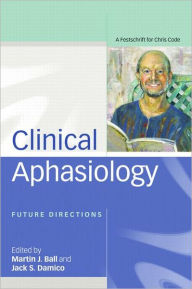 Title: Clinical Aphasiology: Future Directions: A Festschrift for Chris Code / Edition 1, Author: Martin Ball