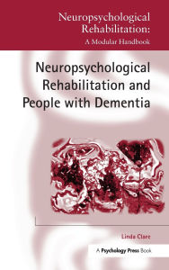 Title: Neuropsychological Rehabilitation and People with Dementia / Edition 1, Author: Linda Clare