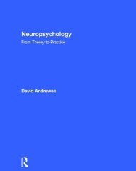Title: Neuropsychology: From Theory to Practice / Edition 2, Author: David Andrewes