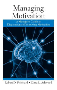 Title: Managing Motivation: A Manager's Guide to Diagnosing and Improving Motivation / Edition 1, Author: Robert Pritchard